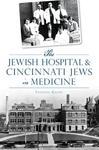 Cover of The Jewish Hospital & Cincinnati Jews in Medicine (By: Frederic Krome)
