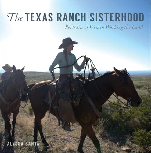 Cover of The Texas Ranch Sisterhood: Portraits of Women Working the Land (By: Alyssa Banta)